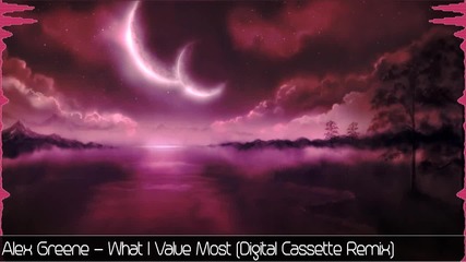 Alex Greene - What I Value Most (digital Cassette Remix)