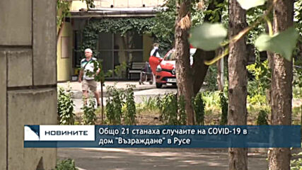 Общо 21 станаха случаите на COVID-19 в дом "Възраждане" в Русе