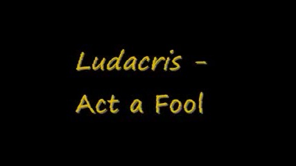 Ludacris - Act a Fool