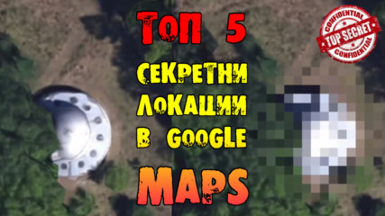 Top 5 най-секретни локации в Google Maps