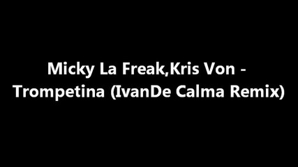 Micky La Freak,kris Von - Trompetina (ivande Calma Remix)