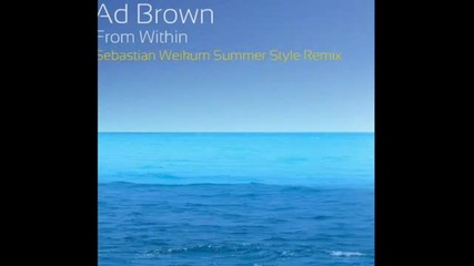 Ad Brown - From Within (sebastian Weikum Summer Style Remix)