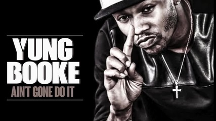 Yung Booke - Ain't Gone Do It *аудио*