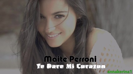 Maite Perroni - Te Dare Mi Corazon