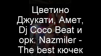 Цветино Джукати, Амет, Dj Coco Beat и орк. Nazmiler - The best кючек