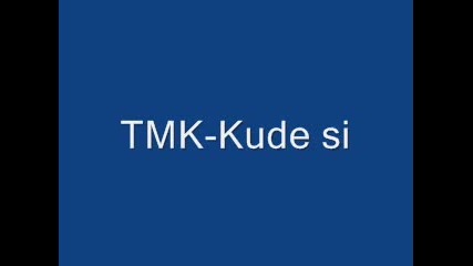 Tmk - Kade si 