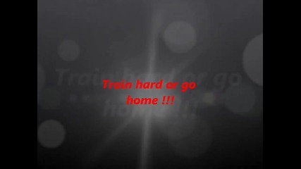 train hard or go home