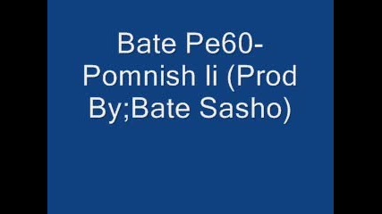 Bate Pe60 - Pomnish li (prod By;bate Sasho) 