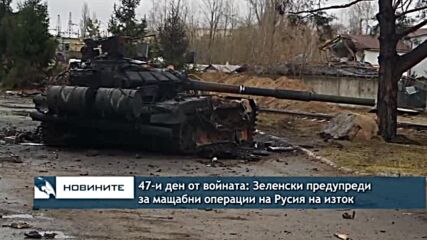 47-и ден от войната: Зеленски предупреди за мащабни операции на Русия на изток