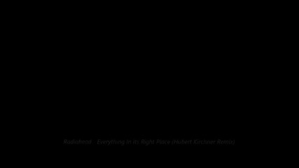 Radiohead - Everything In Its Right Place (hubert Kirchner Remix)