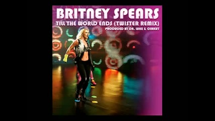 Britney Spears - Till The World Ends ( Twister Remix) ( Audio)