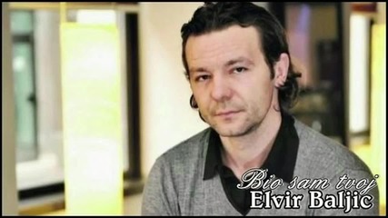 Сръбско Elvir Baljic - Bio sam tvoj 2014