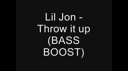 •2009• Lil Jon - Throw it up (bass Boost)