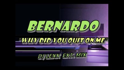 Bernardo - Why Did You Quit On Me?