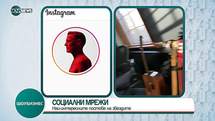 СОЦИАЛНИ МРЕЖИ: Най-интересните постове на звездите