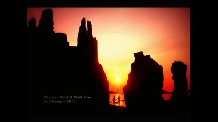Physics - Don't U Want Love (jazzloungerz Mix)