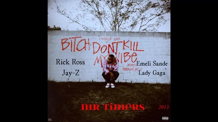 Kendrick Lamar ft. Rick Ross, Emeli Sande, Lady Gaga & Jay Z - Bitch don't kill my vibe ( Part 2 )