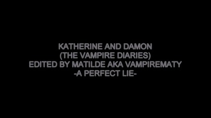 Katherine & Damon || Perfect Lie.