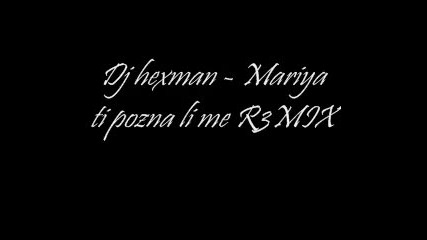 Dj hexman - mariya ti pozna li me remix 