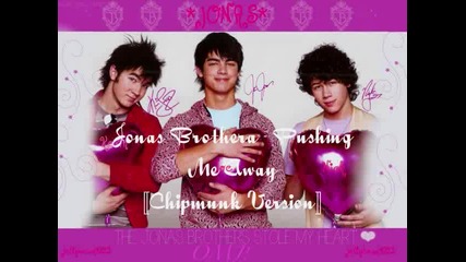 Jonas Brothers - Pushin Me Away [chipmunk version]