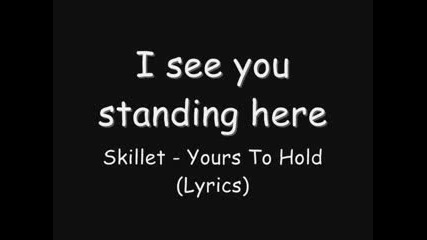 Skillet - Yours To Hold (lyrics)