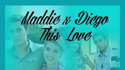 Maddie x Diego This Love