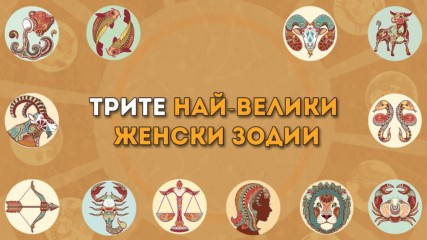 Трите най-велики женски зодии