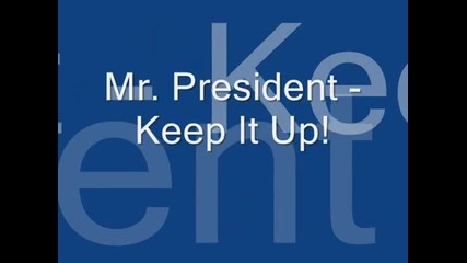 Mr. President - Keep It Up!