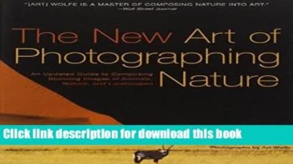 Read The New Art of Photographing Nature: An Updated Guide to Composing Stunning Images of