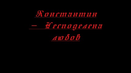 Константин - Несподелена любов