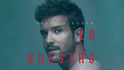 Pablo Alboran - Lo nuestro ( Audio Oficial ) + Превод