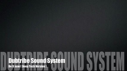 Dubtribe Sound System - Do It Now ( Deep Tech Version ) 