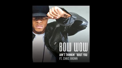 Bow Wow ft. Chris Brown - Ain't Thinkin Bout You