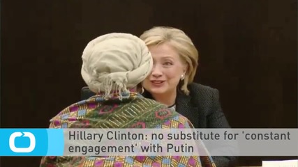 Hillary Clinton: no Substitute for 'constant Engagement' With Putin