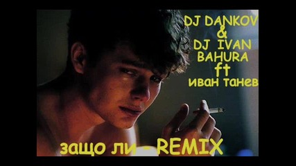 Dj Dankov & Dj Ivan Bahura ft Иван Танев=защо Ли Remix 2014 2015