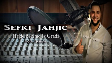 Sefki Jahjic - 2016 - Hajde bezimo iz grada moja ljubavi (hq) (bg sub)