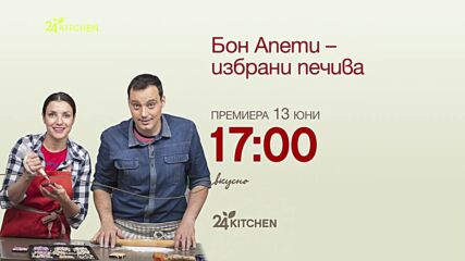 премиера 13 юни 17:00 | Бон Апети – избрани печива | 24Kitchen Bulgaria