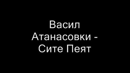 Васил Атанасов - Сите Пеят 