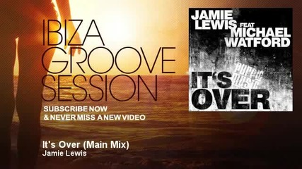 Jamie Lewis - It's Over - Main Mix - Ibizagroovesession