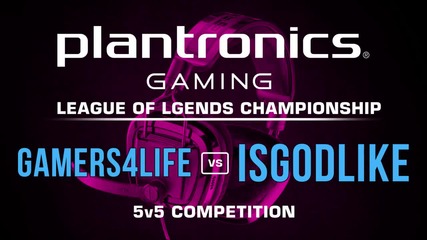 Gamers 4 Life vs Is Godlike - Plantronics LoL Championship