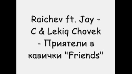 Raichev feat Jay - C & Lekiq Chovek - Приятели в кавички "friends" 2013