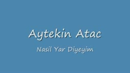 Aytekin Atas - Nasil Yar Diyeyim