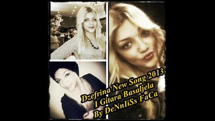 Dzefrina New Song 2013 - I Gitara Basaljela