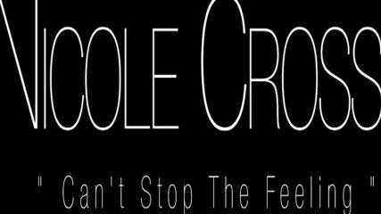 Nicole Cross - Can't Stop The Feeling - Justin Timberlake