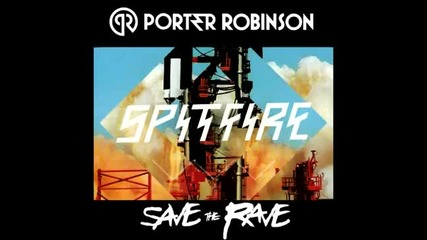 Porter Robinson - Spitfire (save The Rave Electro Re-fix)