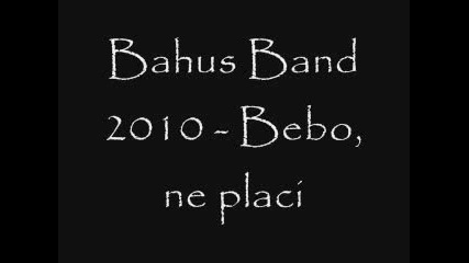 Bahus Band 2010 - Bebo, ne placi 
