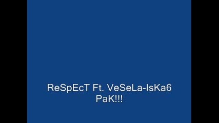 Respect Ft. Vesela - Iska6 Pak!!!