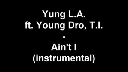 Yung L.a. ft. Young Dro,  T.i. - Aint I (instrumental)