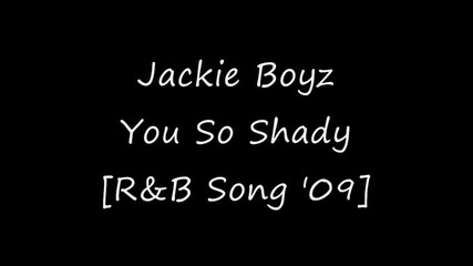 Jackie Boyz - You So Shady [r&b Song 2009]