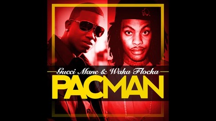 Gucci Mane & Waka Flocka - Pacman